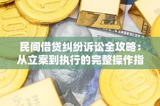 济南民间借贷纠纷诉讼全攻略：从立案到执行的完整操作指南