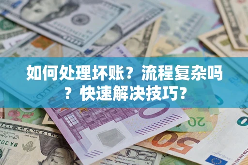 济南如何处理坏账？流程复杂吗？快速解决技巧？