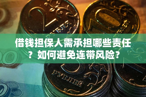 济南借钱担保人需承担哪些责任？如何避免连带风险？