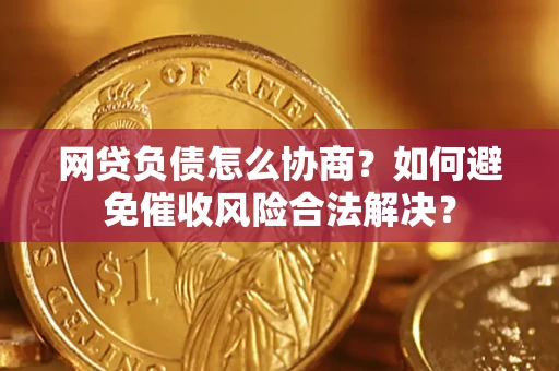济南网贷负债怎么协商？如何避免催收风险合法解决？