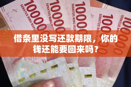济南借条里没写还款期限，你的钱还能要回来吗？