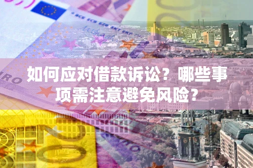 济南如何应对借款诉讼？哪些事项需注意避免风险？