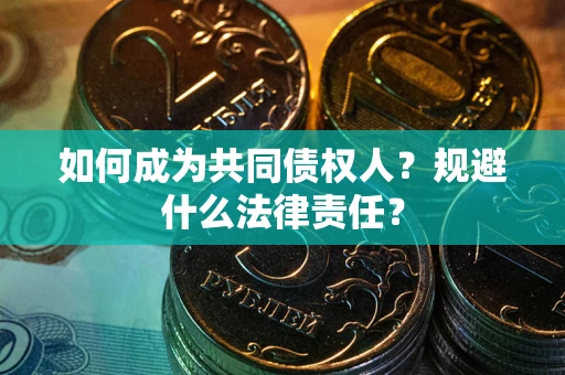 济南如何成为共同债权人？规避什么法律责任？