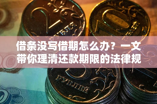 济南借条没写借期怎么办？一文带你理清还款期限的法律规则