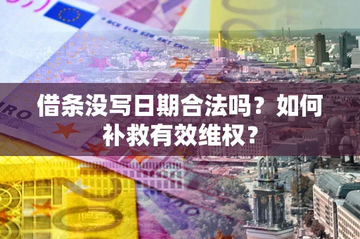 济南借条没写日期合法吗？如何补救有效维权？