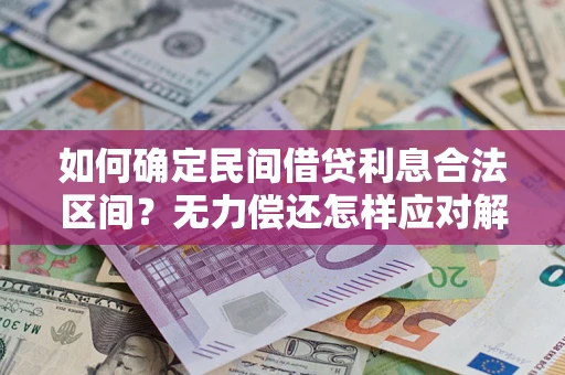 济南如何确定民间借贷利息合法区间？无力偿还怎样应对解决法门？
