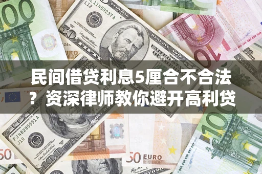 济南民间借贷利息5厘合不合法？资深律师教你避开高利贷陷阱
