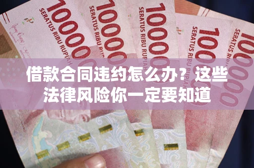 济南借款合同违约怎么办？这些法律风险你一定要知道