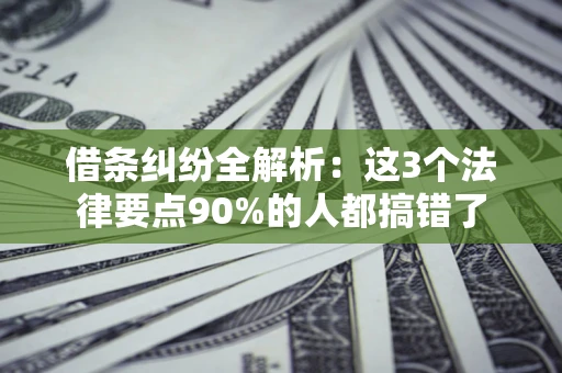 济南借条纠纷全解析：这3个法律要点90%的人都搞错了