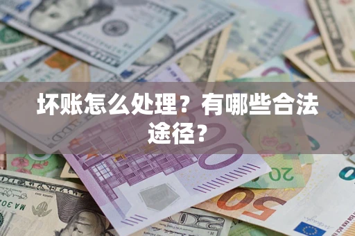 济南坏账怎么处理？有哪些合法途径？