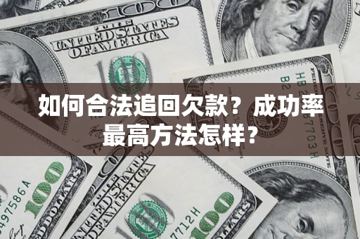 济南如何合法追回欠款？成功率最高方法怎样？