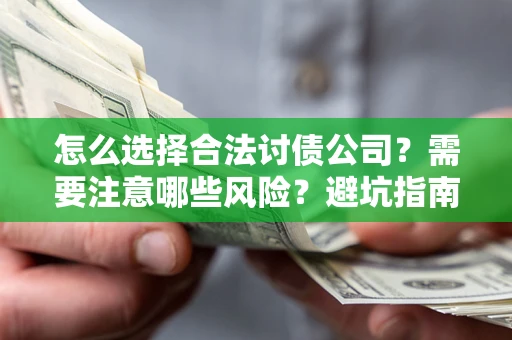 济南怎么选择合法讨债公司？需要注意哪些风险？避坑指南来了！