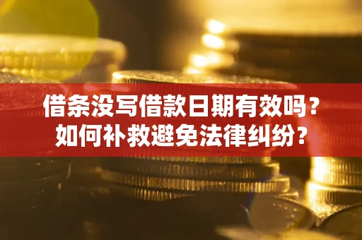 济南借条没写借款日期有效吗？如何补救避免法律纠纷？