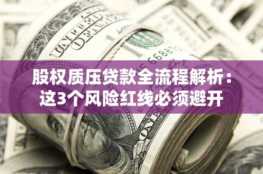 济南股权质压贷款全流程解析：这3个风险红线必须避开