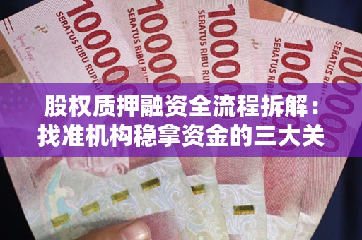 济南股权质押融资全流程拆解：找准机构稳拿资金的三大关键