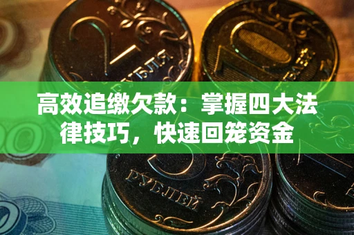济南高效追缴欠款：掌握四大法律技巧，快速回笼资金