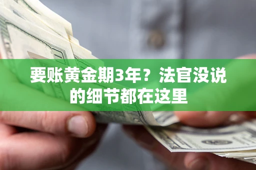 济南要账黄金期3年？法官没说的细节都在这里