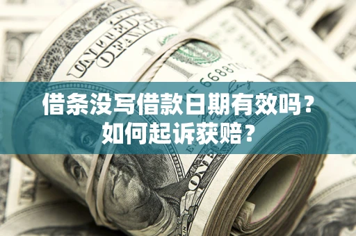 济南借条没写借款日期有效吗？如何起诉获赔？