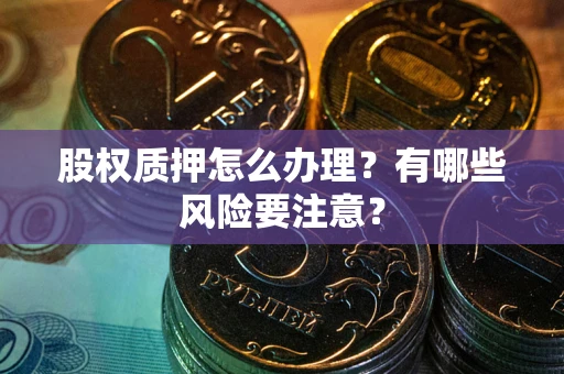 济南股权质押怎么办理？有哪些风险要注意？