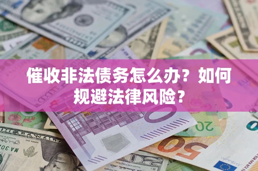 济南催收非法债务怎么办？如何规避法律风险？