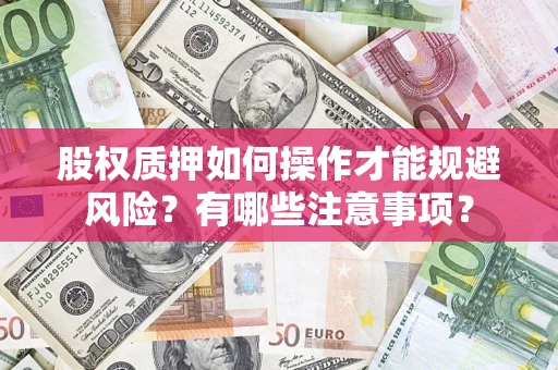 济南股权质押如何操作才能规避风险？有哪些注意事项？