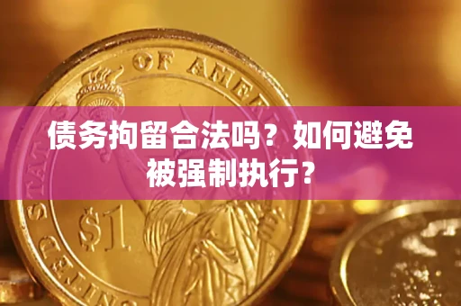 济南债务拘留合法吗？如何避免被强制执行？