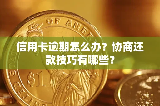 济南信用卡逾期怎么办？协商还款技巧有哪些？