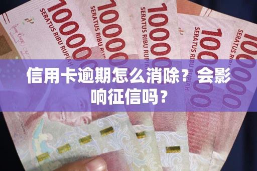 济南信用卡逾期怎么消除？会影响征信吗？