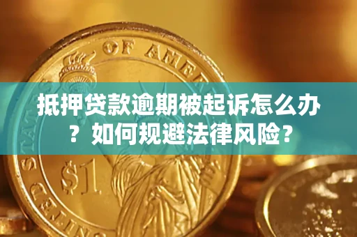 济南抵押贷款逾期被起诉怎么办？如何规避法律风险？