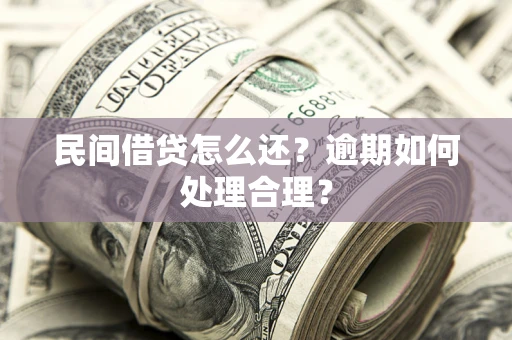 济南民间借贷怎么还？逾期如何处理合理？
