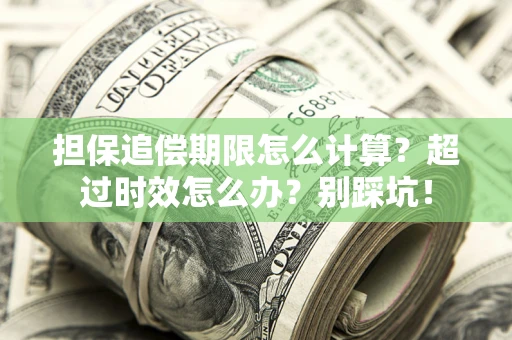济南担保追偿期限怎么计算？超过时效怎么办？别踩坑！