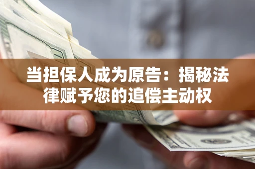 济南当担保人成为原告:揭秘法律赋予您的追偿主动权 济南当担保人成为原告:揭秘法律赋予您的追偿主动权