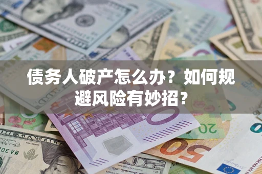 济南债务人破产怎么办？如何规避风险有妙招？