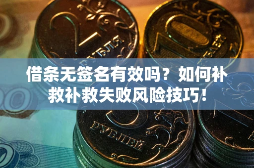 济南借条无签名有效吗？如何补救补救失败风险技巧！