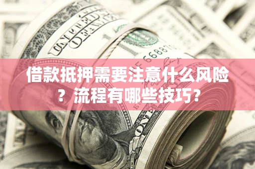 济南借款抵押需要注意什么风险？流程有哪些技巧？