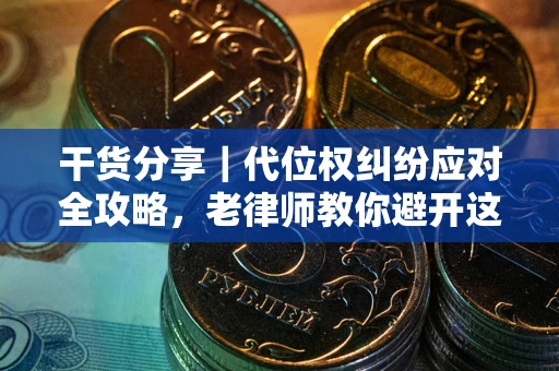 济南干货分享｜代位权纠纷应对全攻略，老律师教你避开这5大雷区