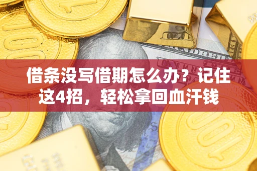 济南借条没写借期怎么办？记住这4招，轻松拿回血汗钱