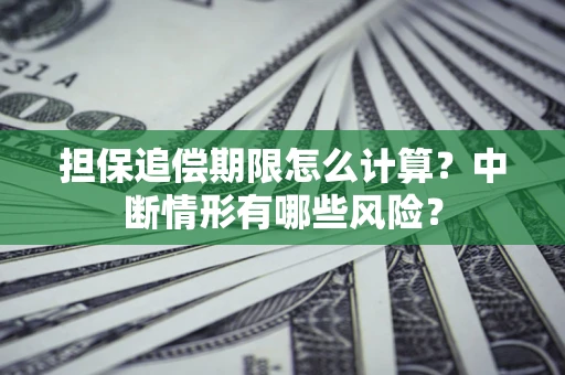 济南担保追偿期限怎么计算？中断情形有哪些风险？