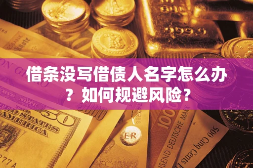 济南借条没写借债人名字怎么办？如何规避风险？