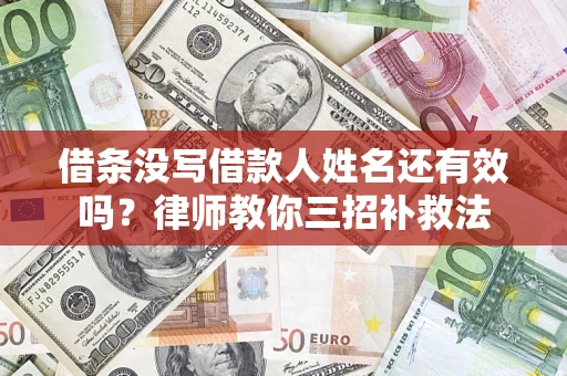 济南借条没写借款人姓名还有效吗？律师教你三招补救法