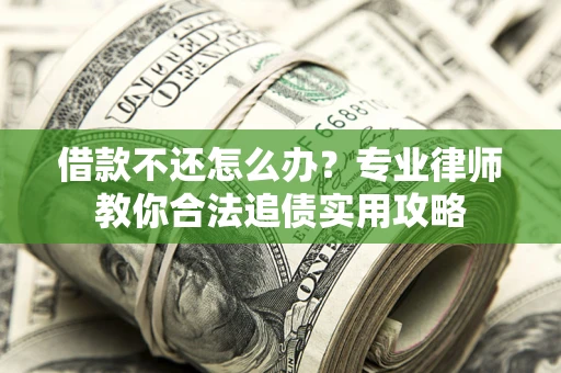 济南借款不还怎么办？专业律师教你合法追债实用攻略