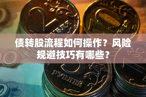济南债转股流程如何操作？风险规避技巧有哪些？