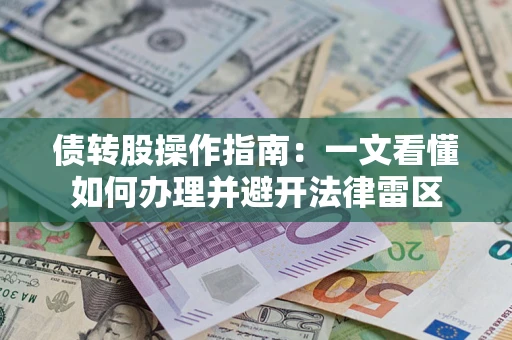 济南债转股操作指南：一文看懂如何办理并避开法律雷区