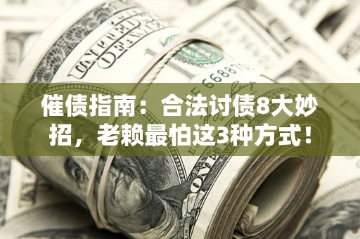 济南催债指南：合法讨债8大妙招，老赖最怕这3种方式！