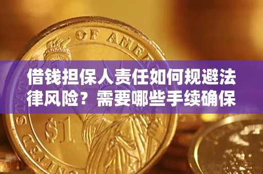 济南借钱担保人责任如何规避法律风险？需要哪些手续确保安全？