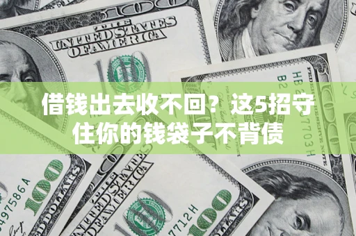 济南借钱出去收不回？这5招守住你的钱袋子不背债