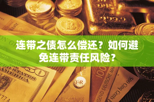 济南连带之债怎么偿还？如何避免连带责任风险？