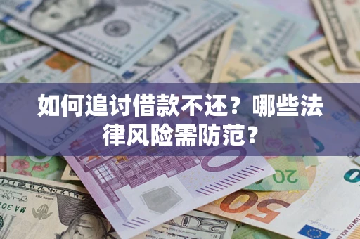 济南如何追讨借款不还？哪些法律风险需防范？